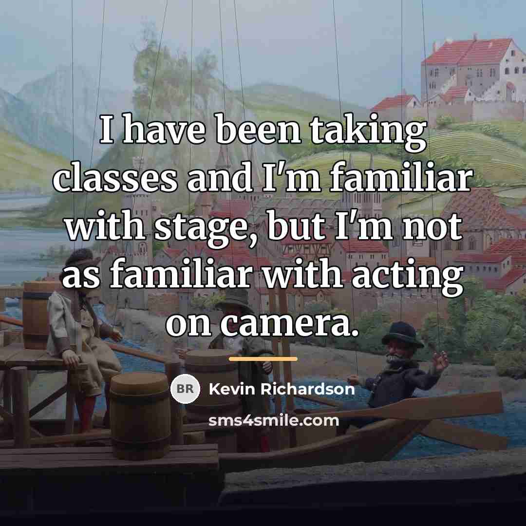 “I have been taking classes and I'm familiar with stage,…” quote by Kevin Richardson