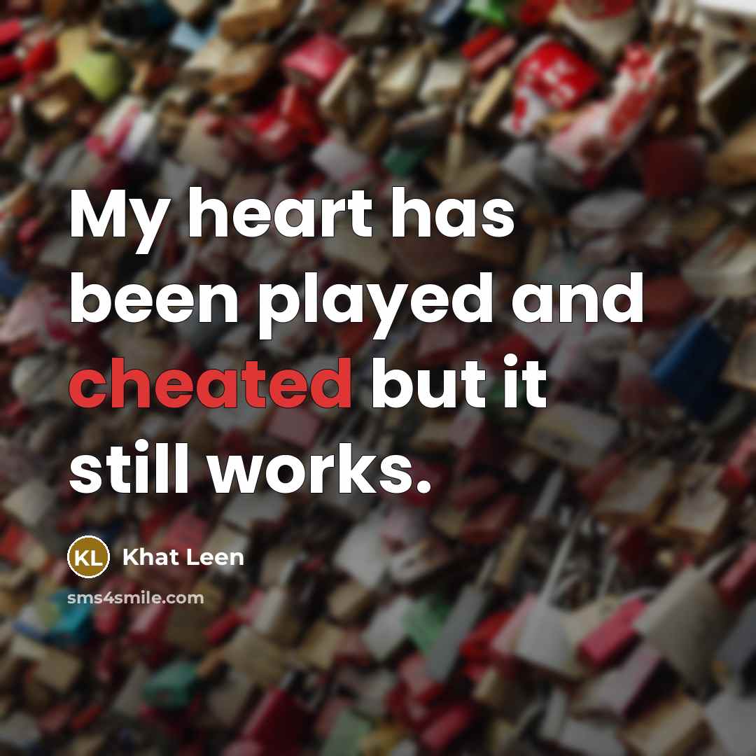 “My heart has been played and cheated but it still works.” quote by Khat Leen