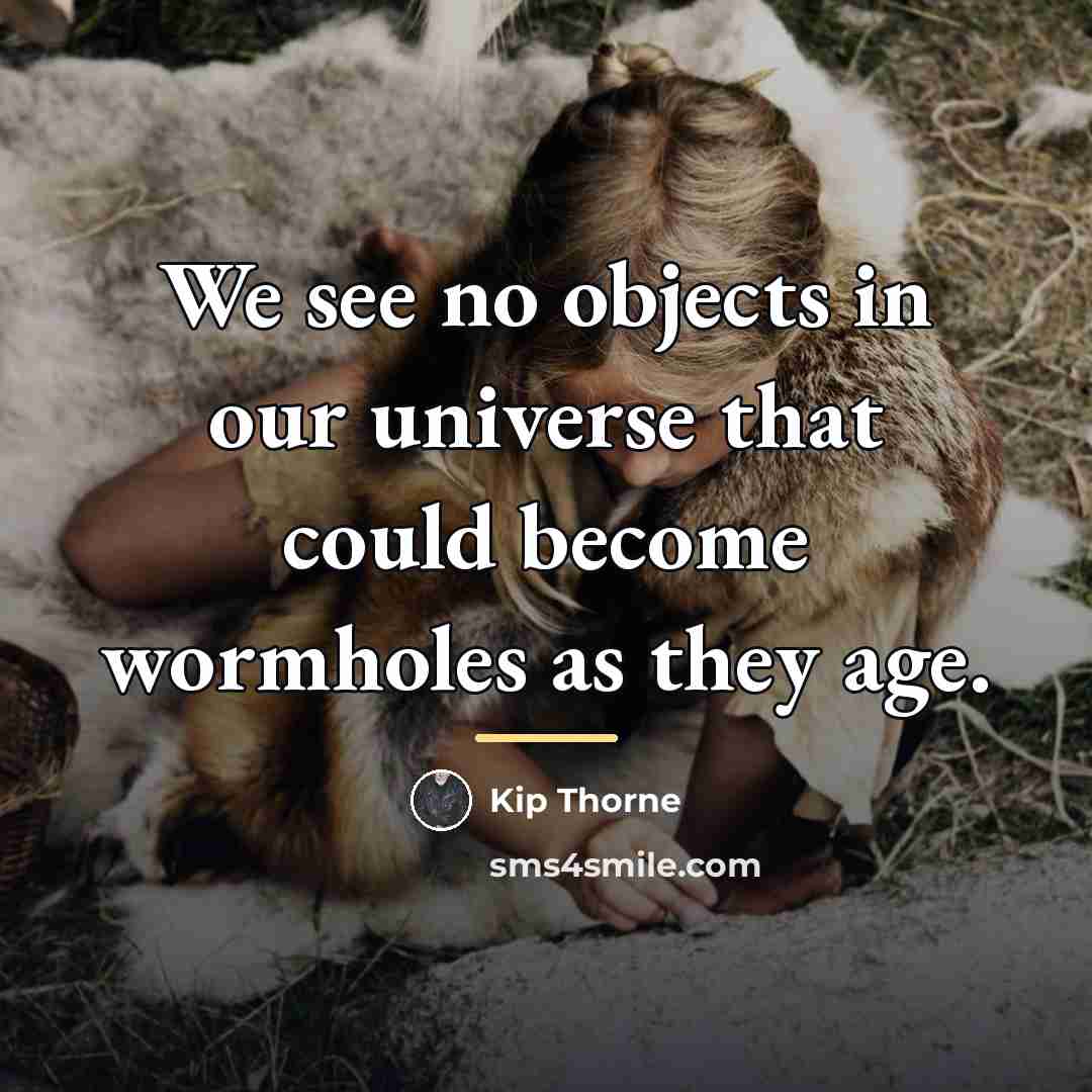 “We see no objects in our universe that could become…” quote by Kip Thorne