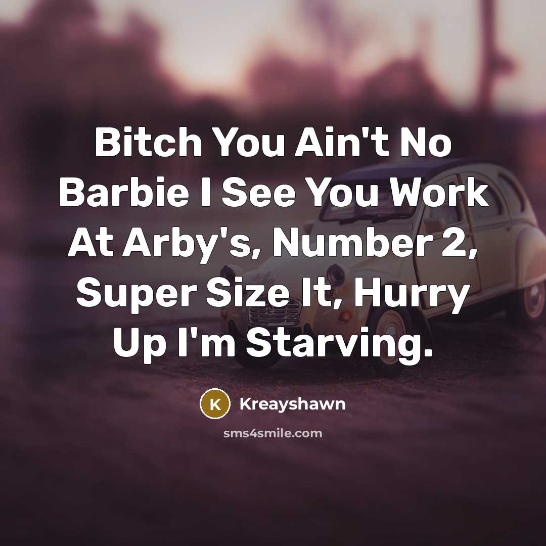 “Bitch You Ain't No Barbie I See You Work At Arby's, Number 2, Super Size It, Hurry Up I'm Starving.” quote by Kreayshawn