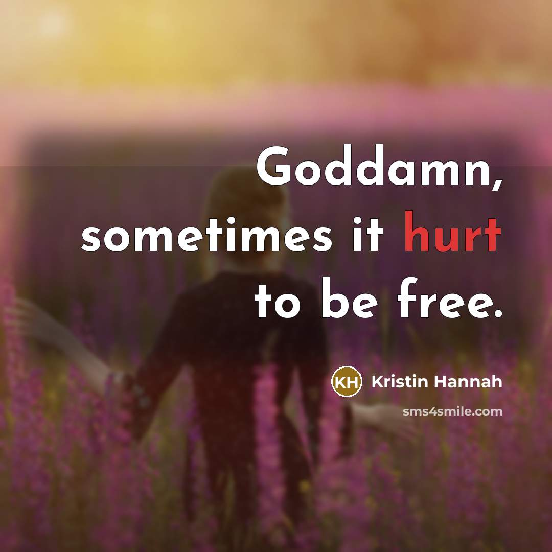 “Goddamn, sometimes it hurt to be free.…” quote by Kristin Hannah