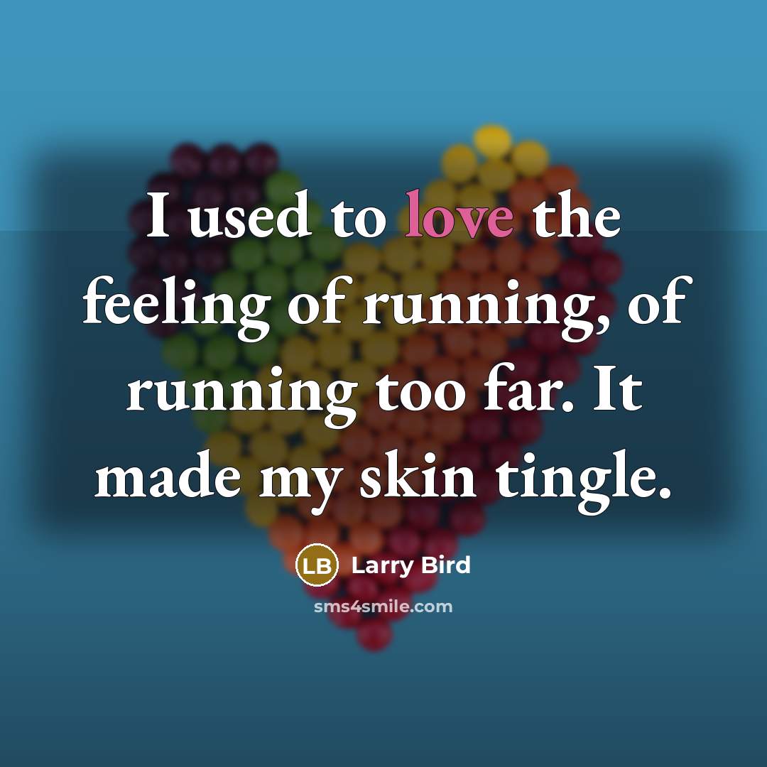 “I used to love the feeling of running, of running…” quote by Larry Bird