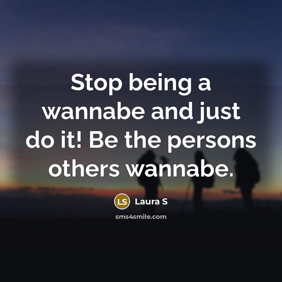 “Stop being a wannabe and just do it! Be the…” quote by Laura S