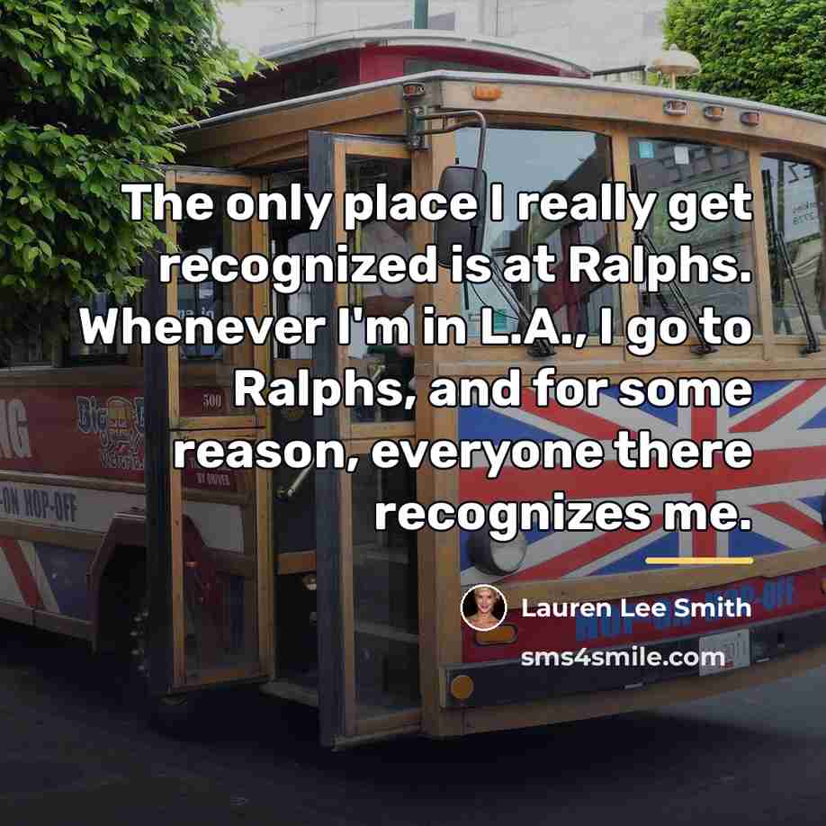 “The only place I really get recognized is at Ralphs.…” quote by Lauren Lee Smith