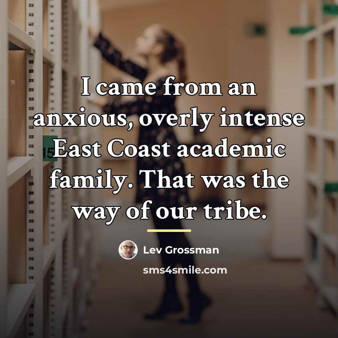 “I came from an anxious, overly intense East Coast academic…” quote by Lev Grossman