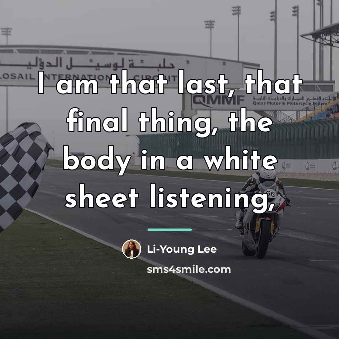 “I am that last, that final thing, the body in…” quote by Li-Young Lee