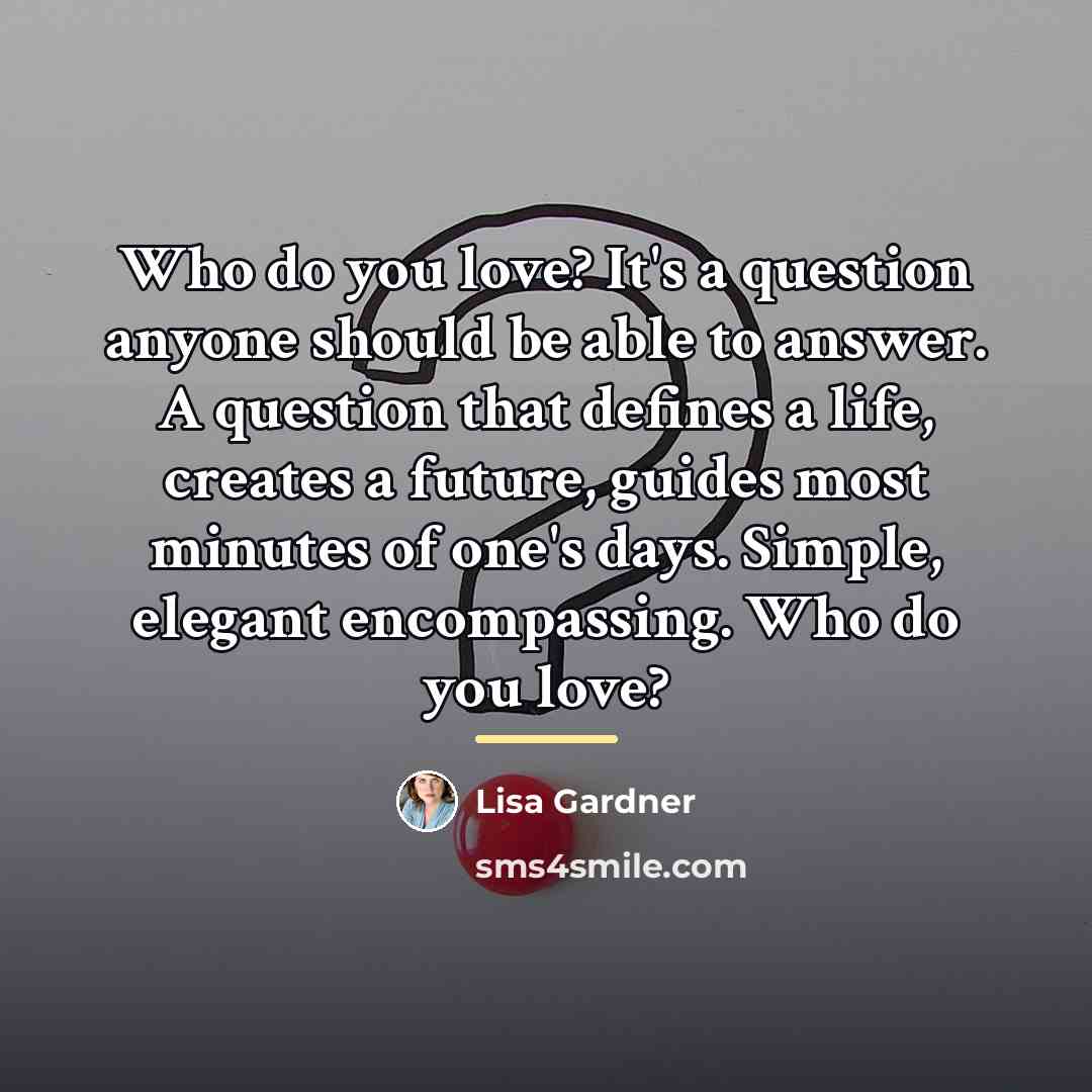 “Who do you love? It's a question anyone should be…” quote by Lisa Gardner