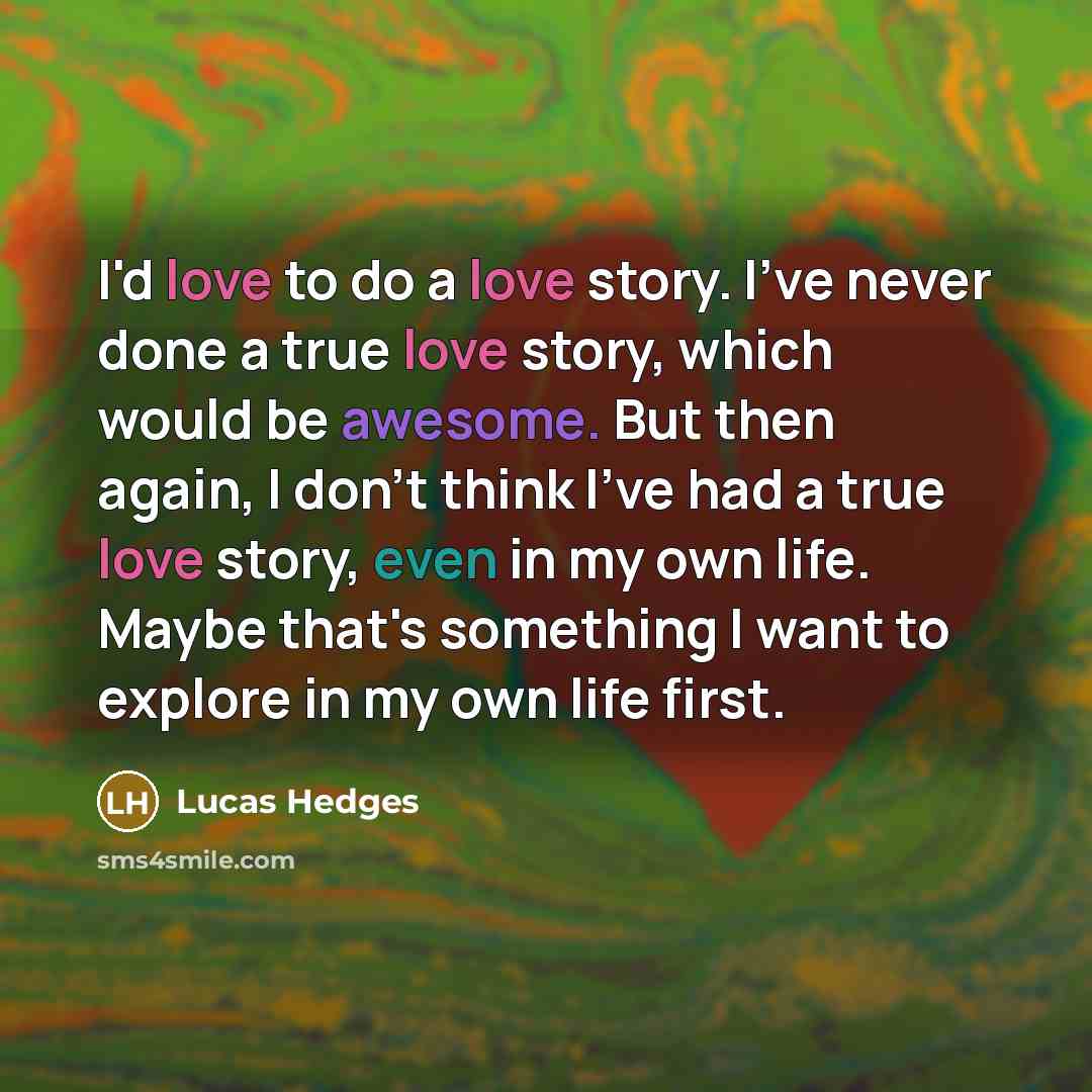 “I'd love to do a love story. I've never done…” quote by Lucas Hedges