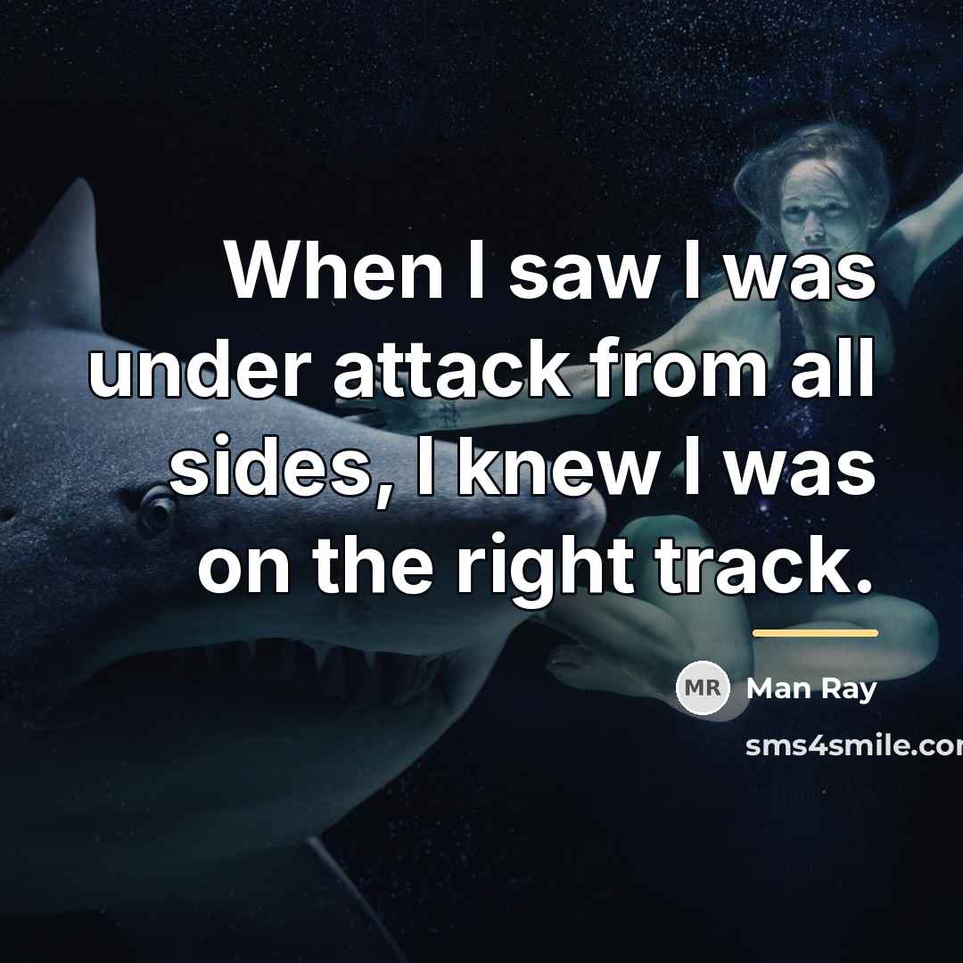 “When I saw I was under attack from all sides,…” quote by Man Ray