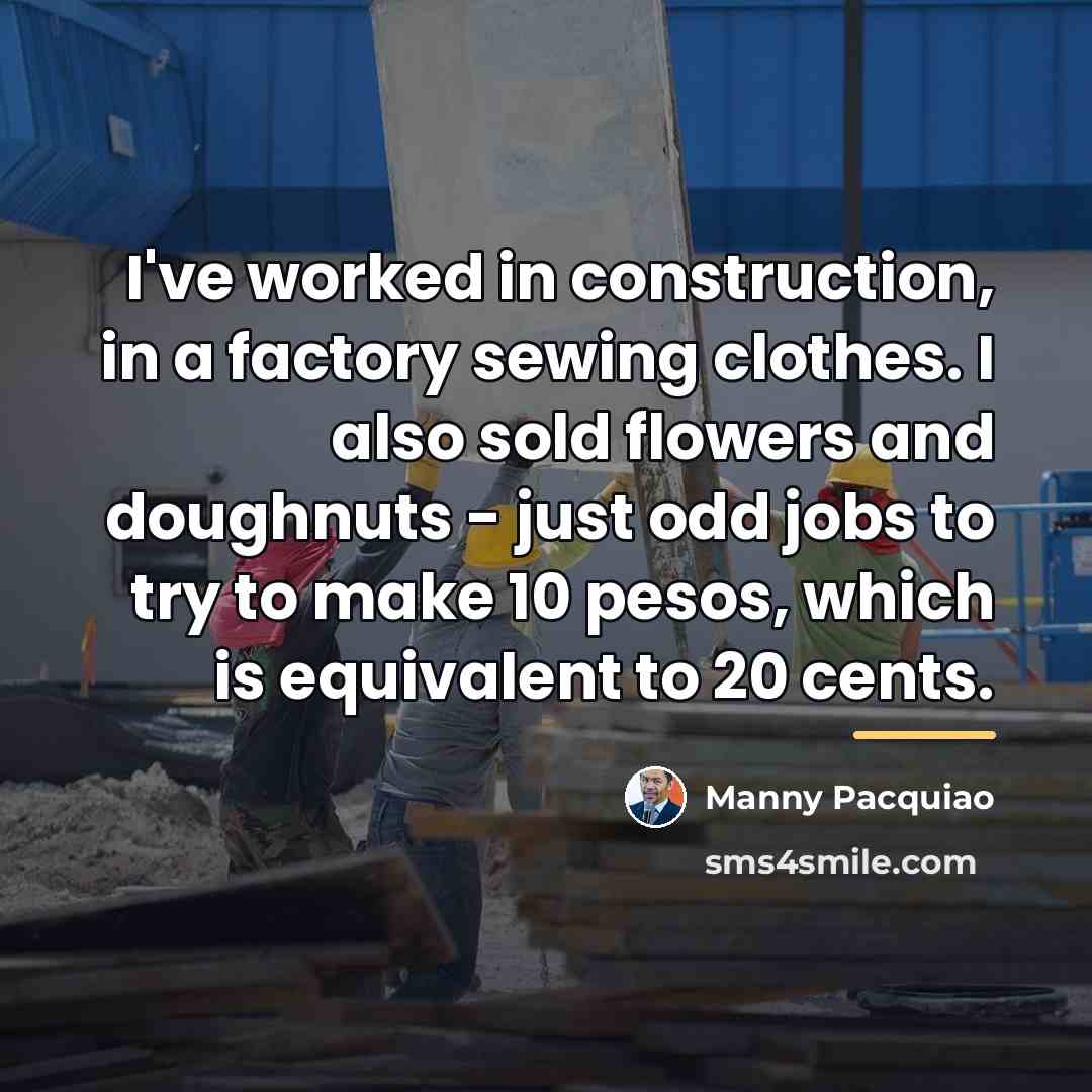 “I've worked in construction, in a factory sewing clothes. I…” quote by Manny Pacquiao