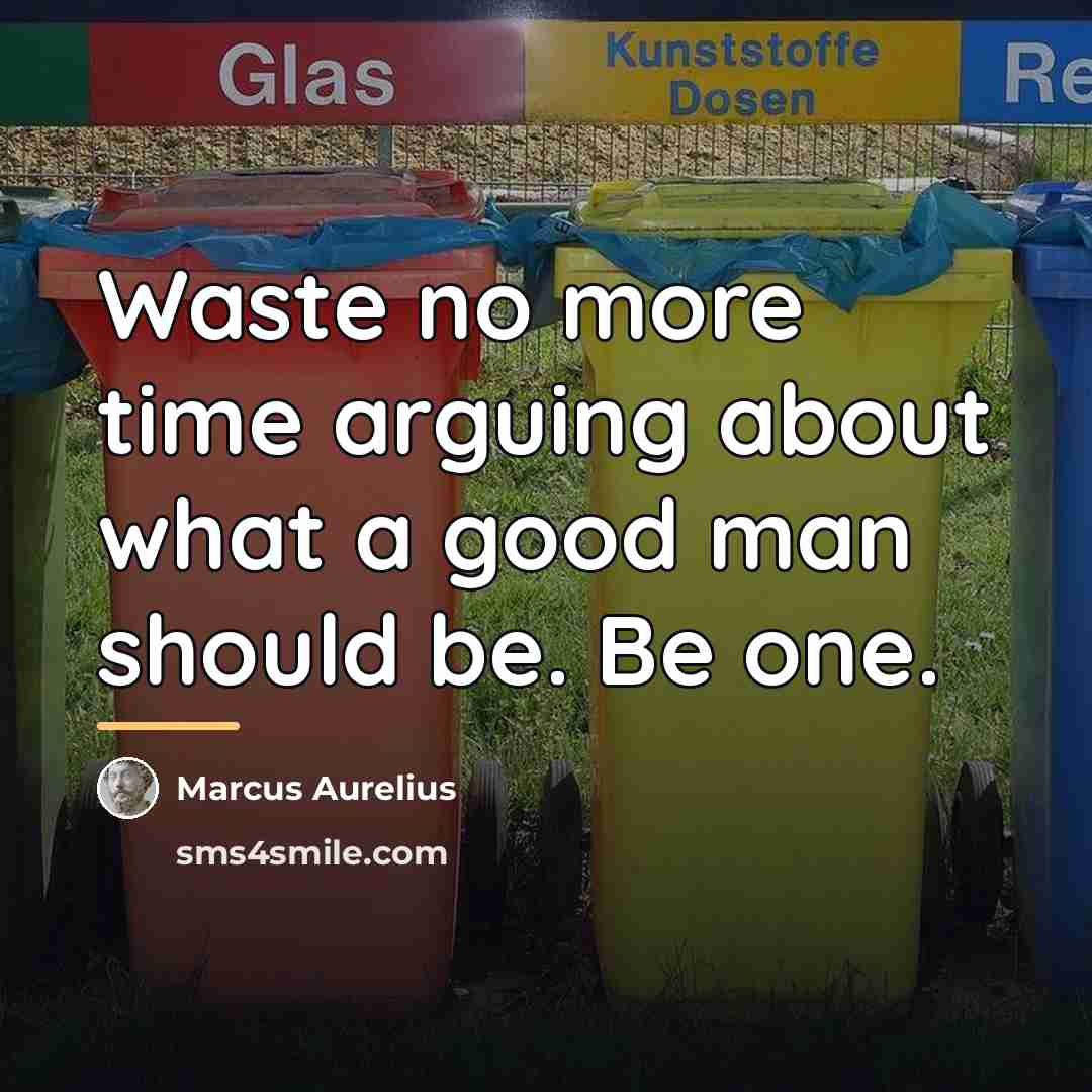 “Waste no more time arguing about what a good man…” quote by Marcus Aurelius