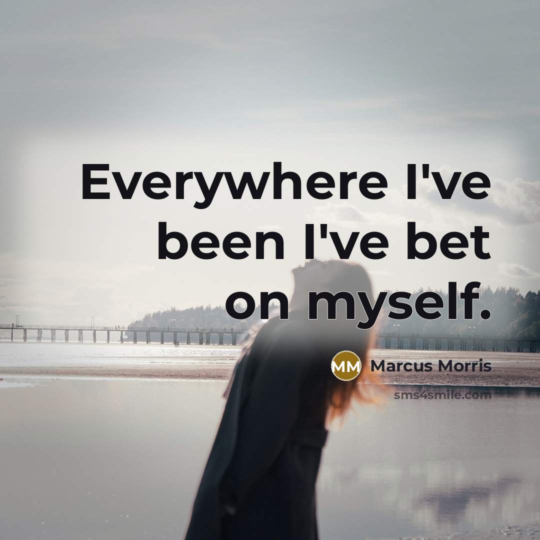 “Everywhere I've been I've bet on myself.…” quote by Marcus Morris