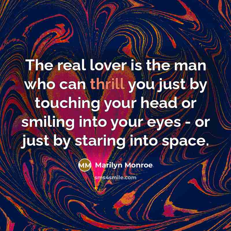 “The real lover is the man who can thrill you…” quote by Marilyn Monroe