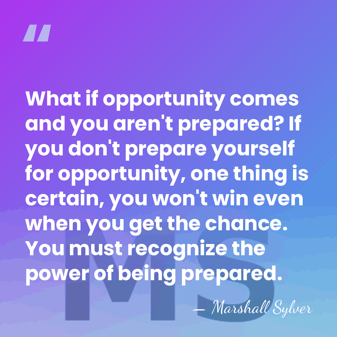 What if opportunity comes and you aren't prepared? If you don't prepare&hellip; - Marshall Sylver