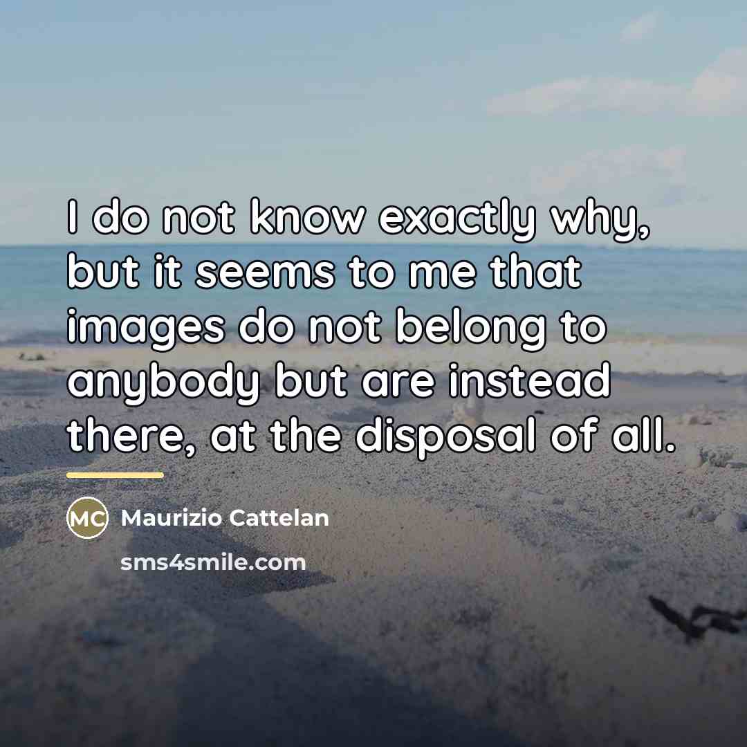 “I do not know exactly why, but it seems to…” quote by Maurizio Cattelan