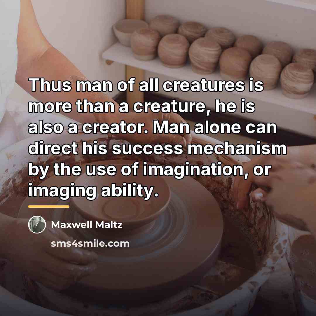 “Thus man of all creatures is more than a creature,…” quote by Maxwell Maltz