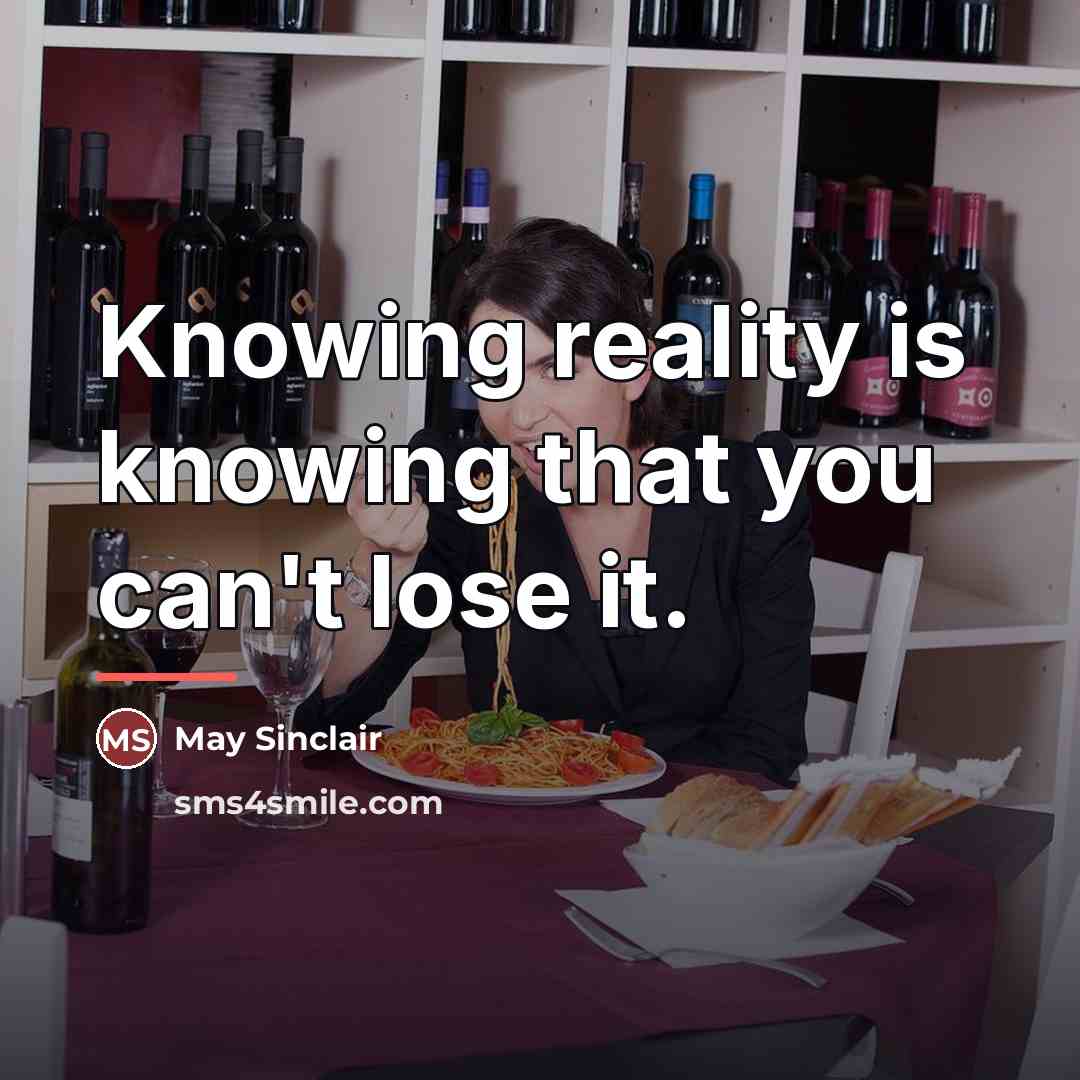 “Knowing reality is knowing that you can't lose it.…” quote by May Sinclair