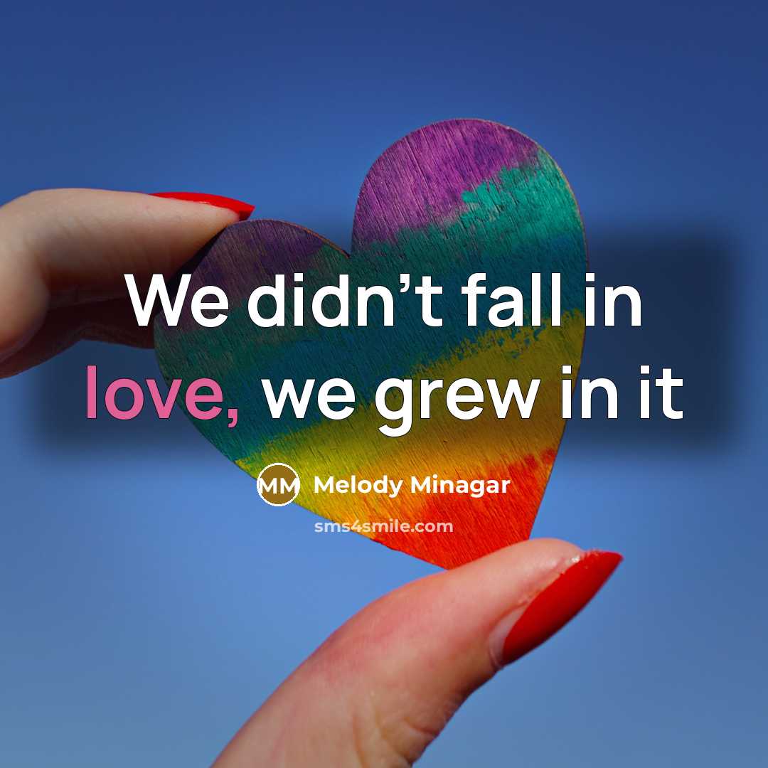 “We didn't fall in love, we grew in it…” quote by Melody Minagar