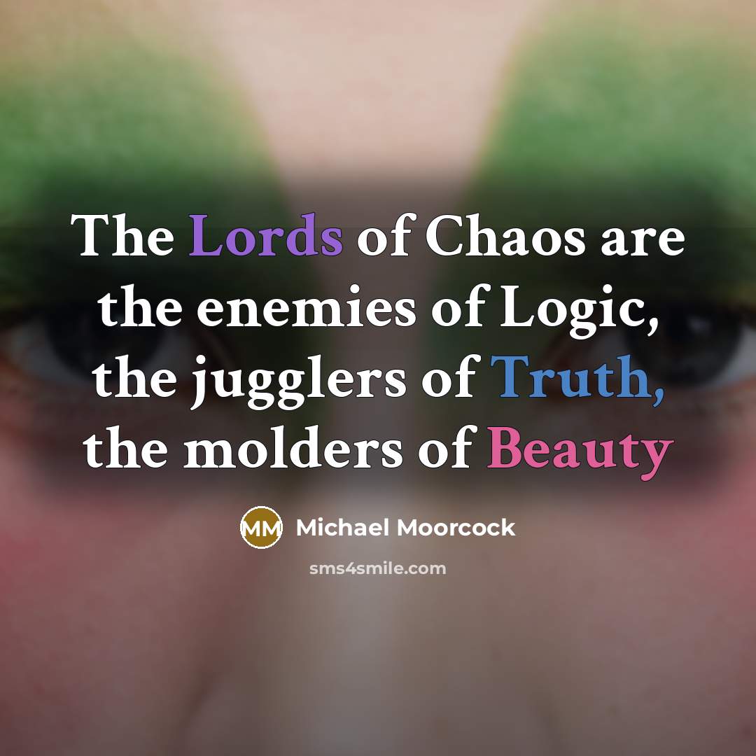 “The Lords of Chaos are the enemies of Logic, the…” quote by Michael Moorcock
