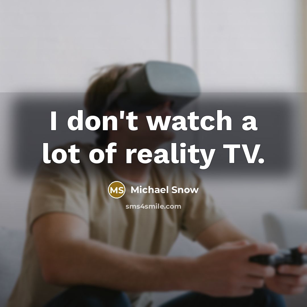 “I don't watch a lot of reality TV.…” quote by Michael Snow