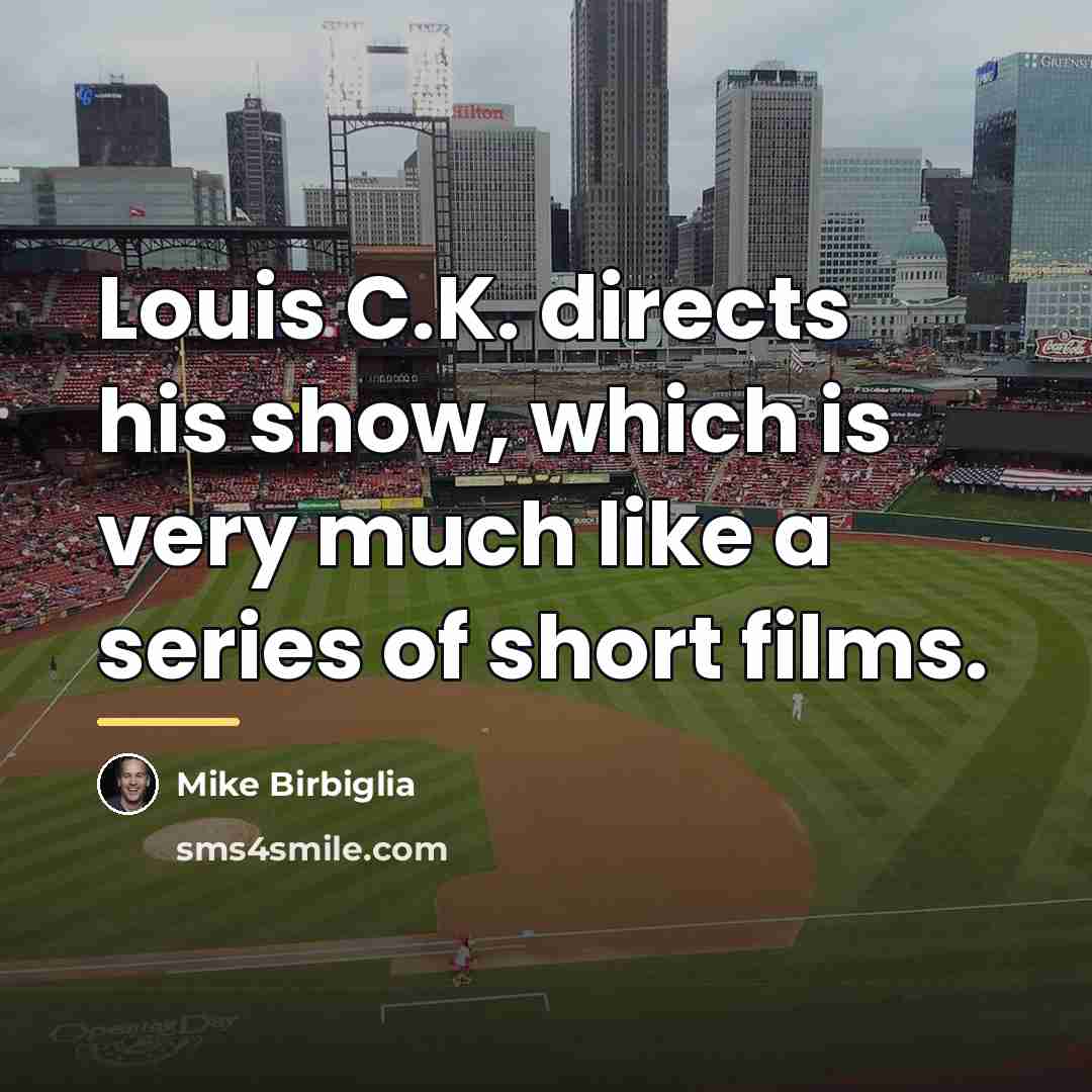 “Louis C.K. directs his show, which is very much like…” quote by Mike Birbiglia