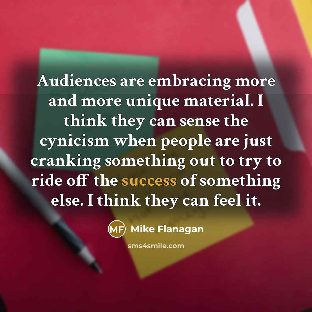 “Audiences are embracing more and more unique material. I think…” quote by Mike Flanagan