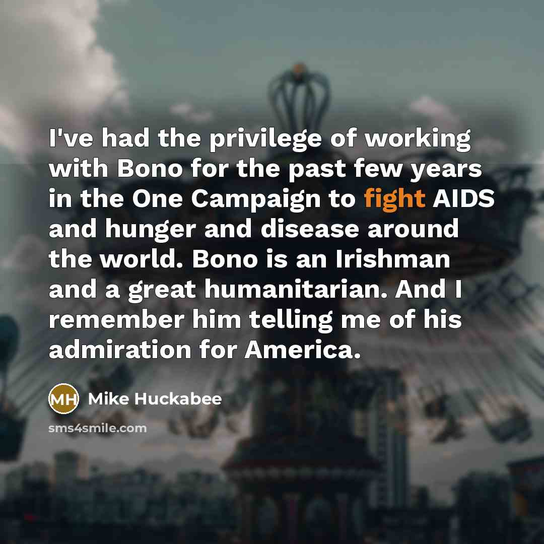 “I've had the privilege of working with Bono for the…” quote by Mike Huckabee