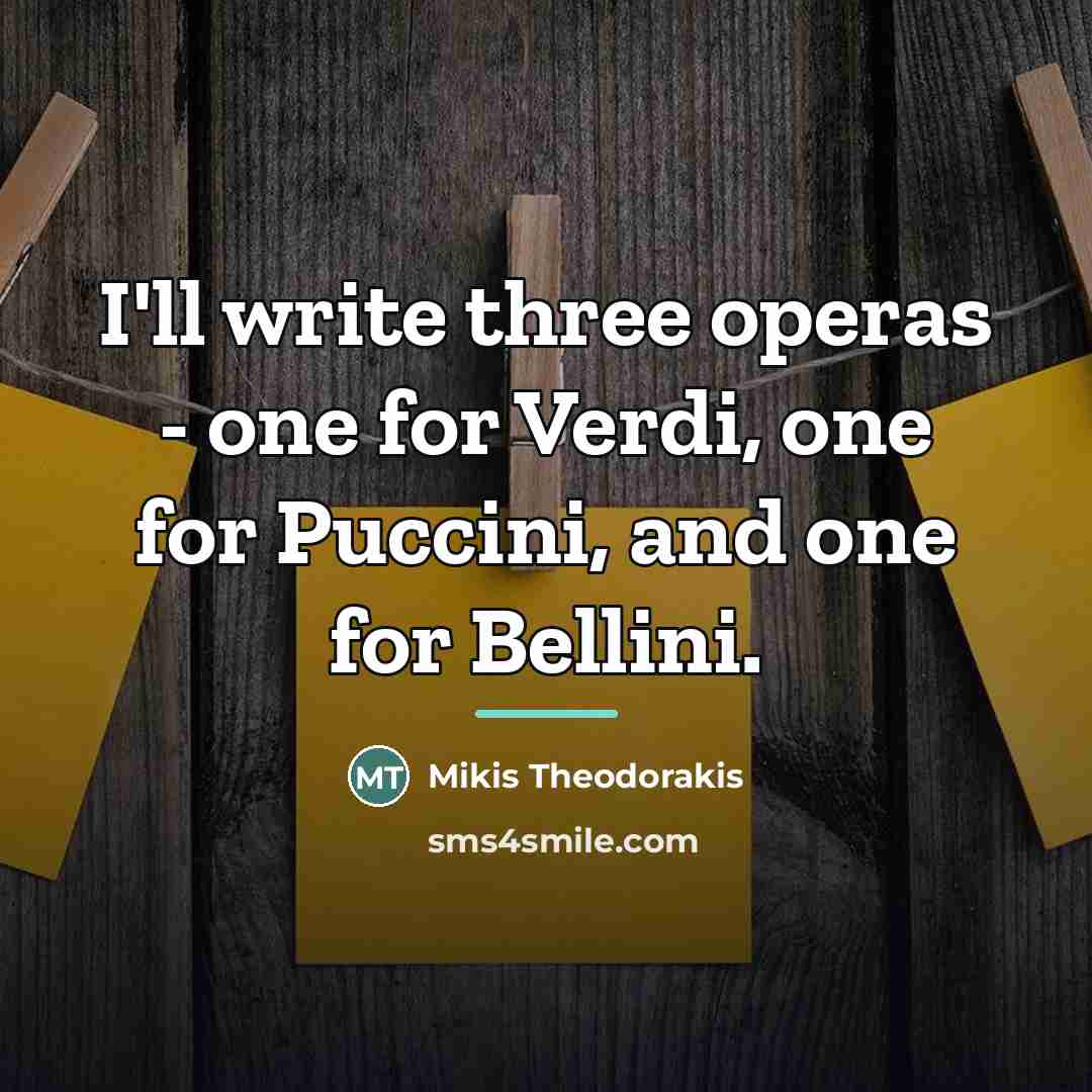 “I'll write three operas - one for Verdi, one for…” quote by Mikis Theodorakis
