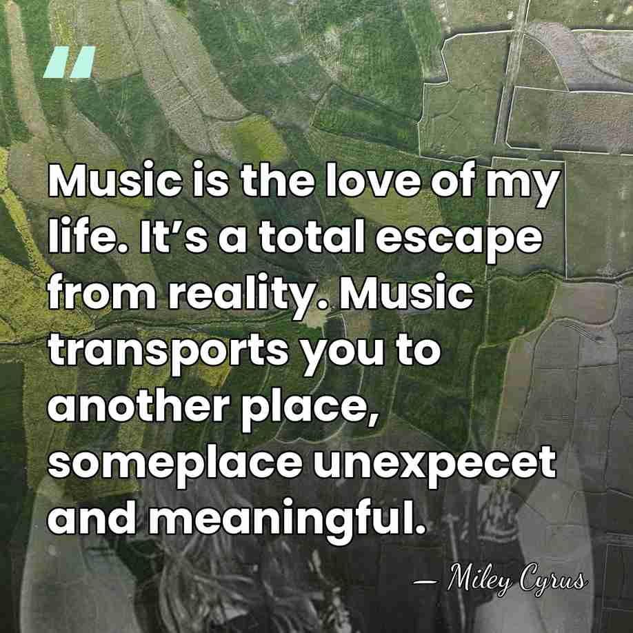 Music is the love of my life. It’s a total escape from&hellip; - Miley Cyrus