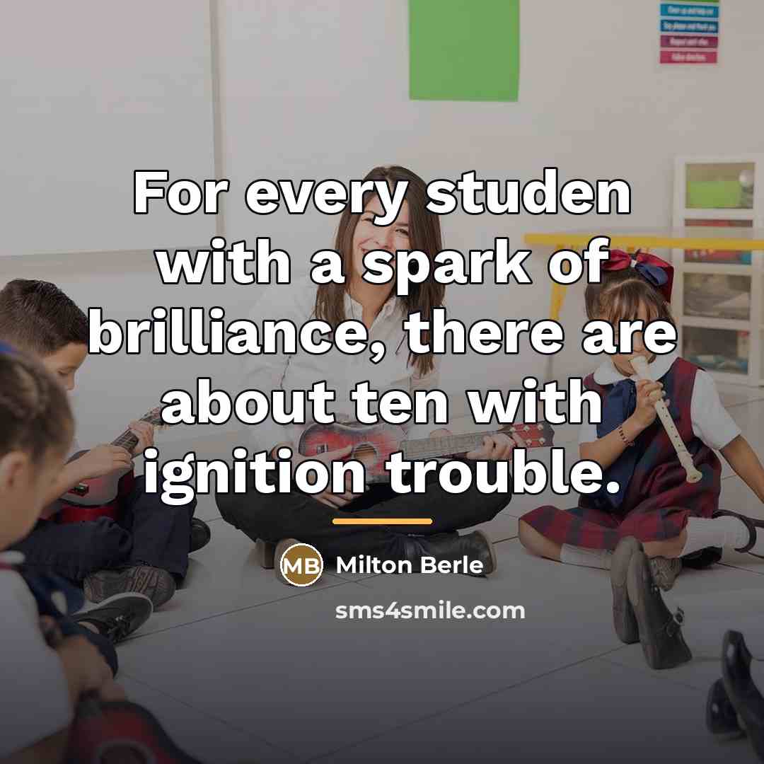 “For every studen with a spark of brilliance, there are…” quote by Milton Berle