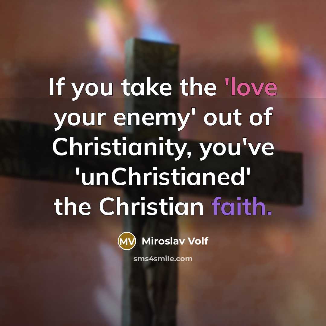“If you take the 'love your enemy' out of Christianity,…” quote by Miroslav Volf
