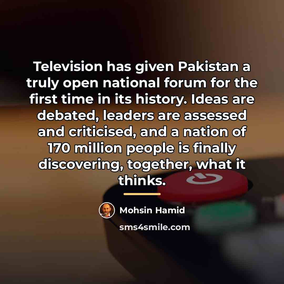 “Television has given Pakistan a truly open national forum for…” quote by Mohsin Hamid