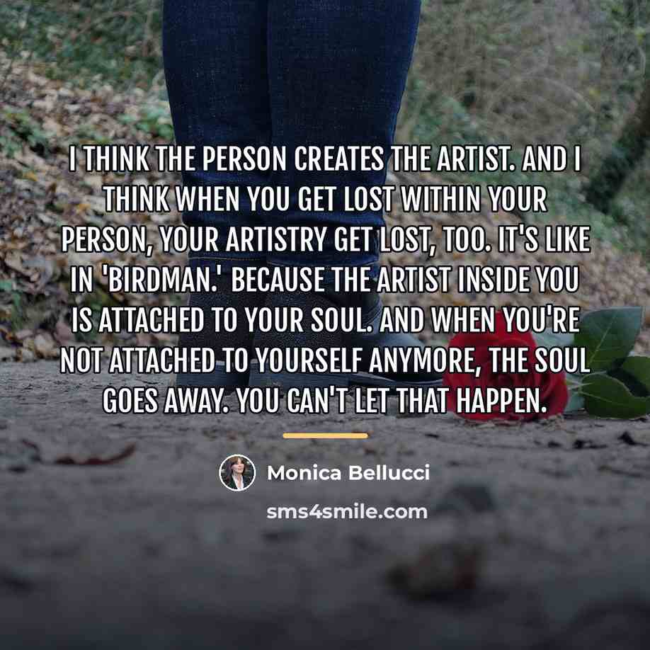 “I think the person creates the artist. And I think…” quote by Monica Bellucci