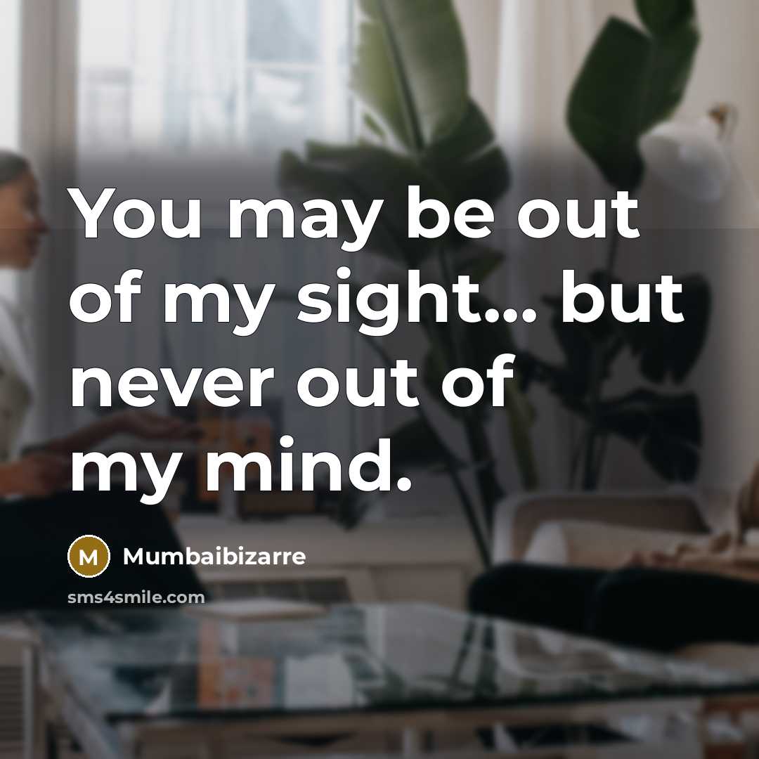 “You may be out of my sight... but never out…” quote by Mumbaibizarre