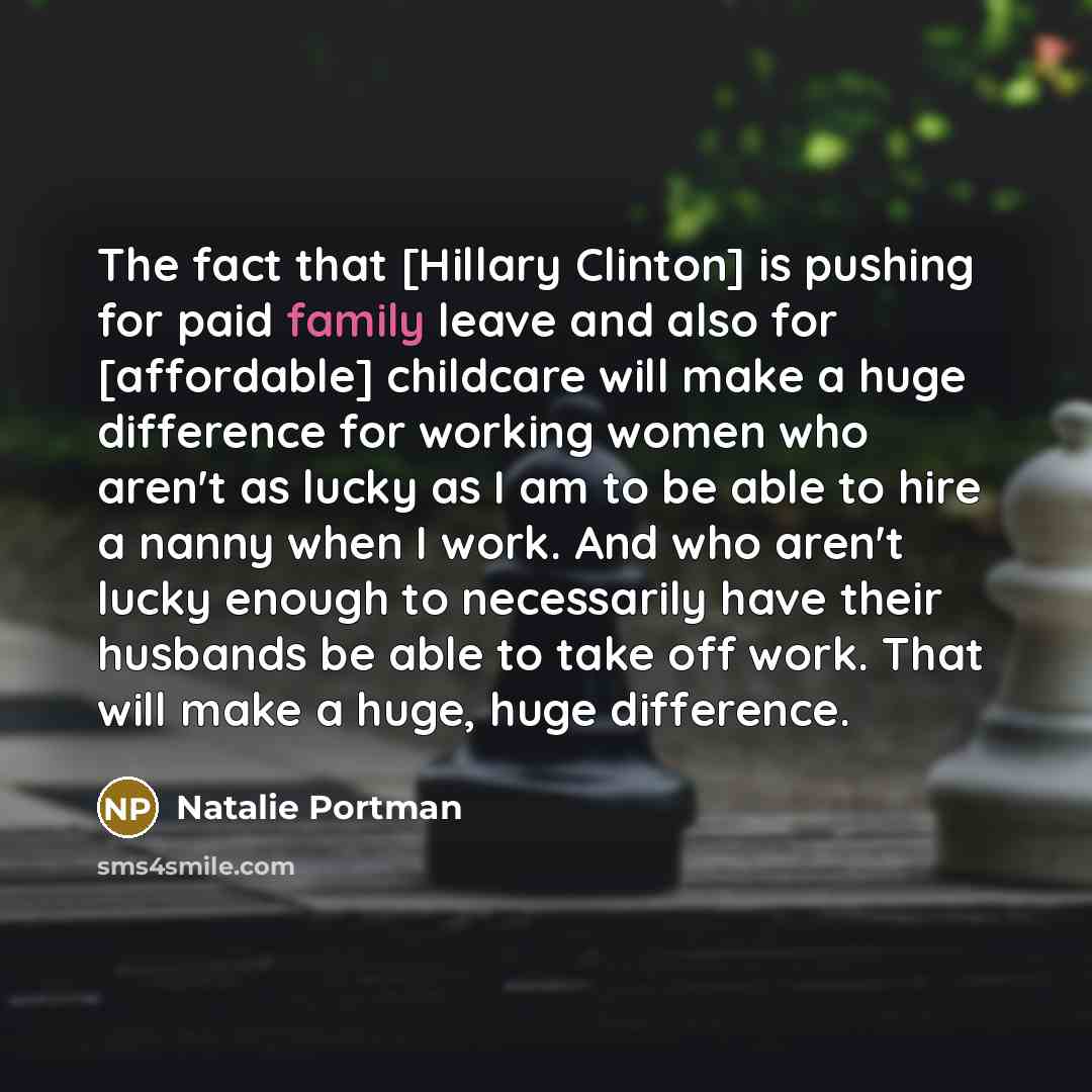 “The fact that [Hillary Clinton] is pushing for paid family…” quote by Natalie Portman