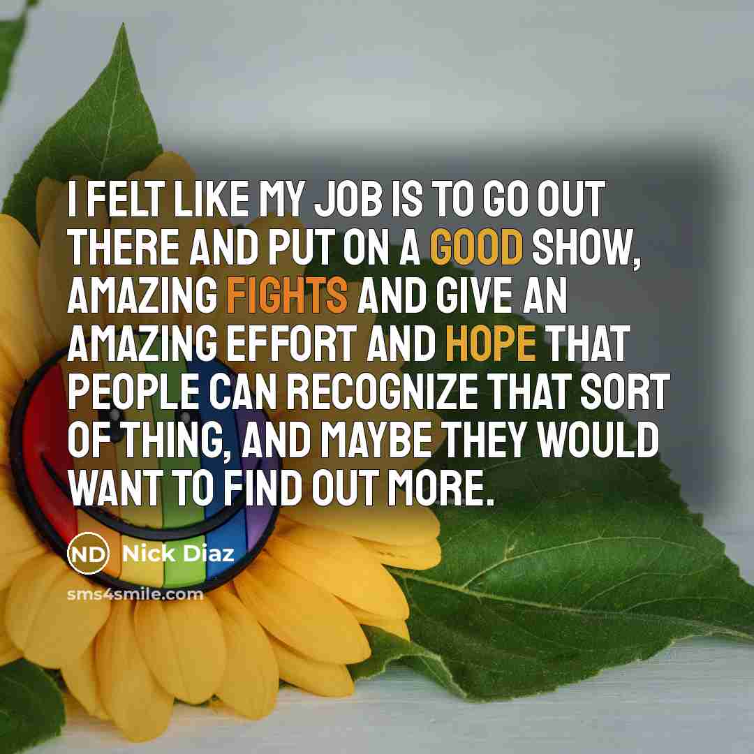 “I felt like my job is to go out there…” quote by Nick Diaz
