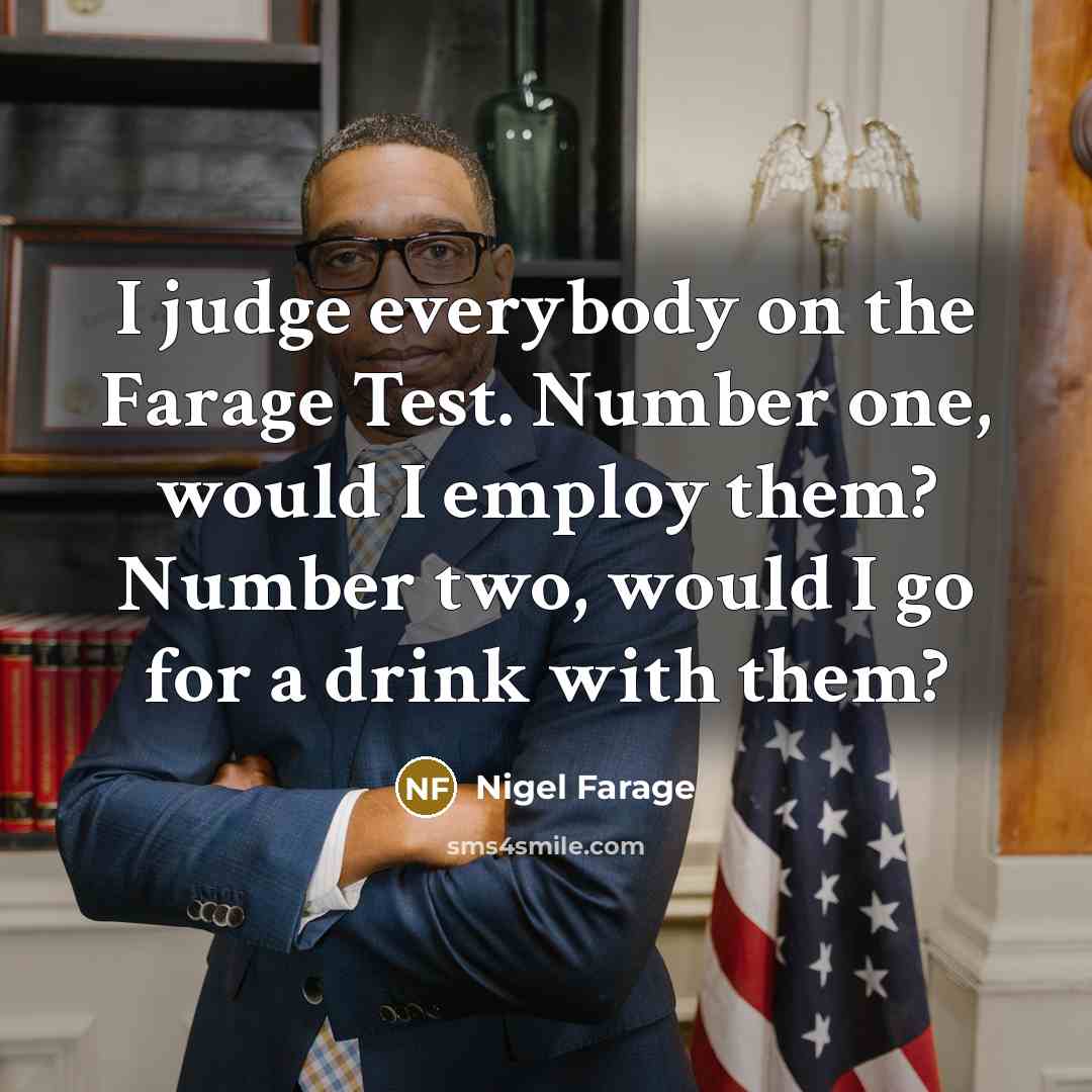 “I judge everybody on the Farage Test. Number one, would…” quote by Nigel Farage