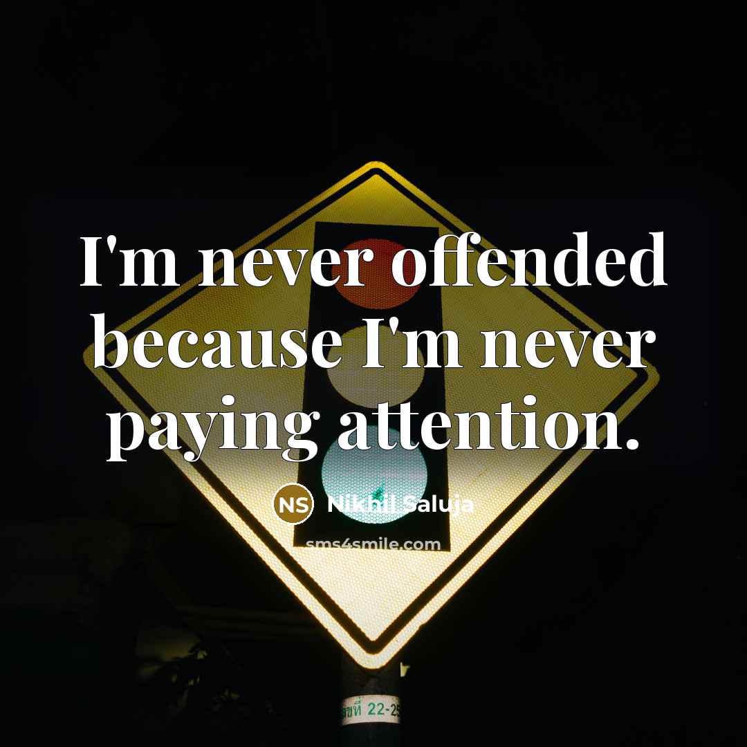 “I'm never offended because I'm never paying attention.…” quote by Nikhil Saluja