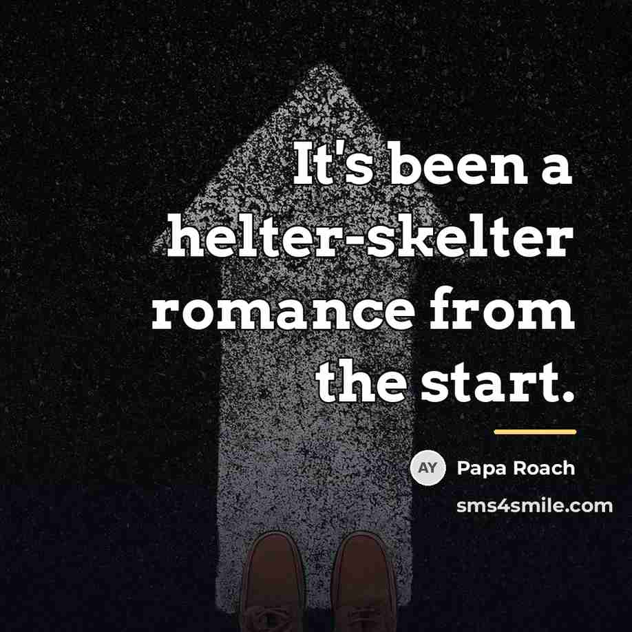 “It's been a helter-skelter romance from the start.…” quote by Papa Roach