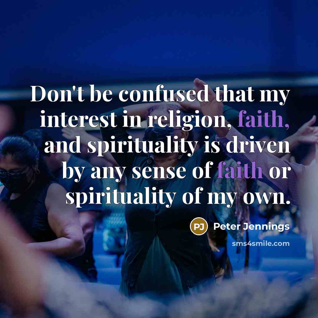 “Don't be confused that my interest in religion, faith, and…” quote by Peter Jennings