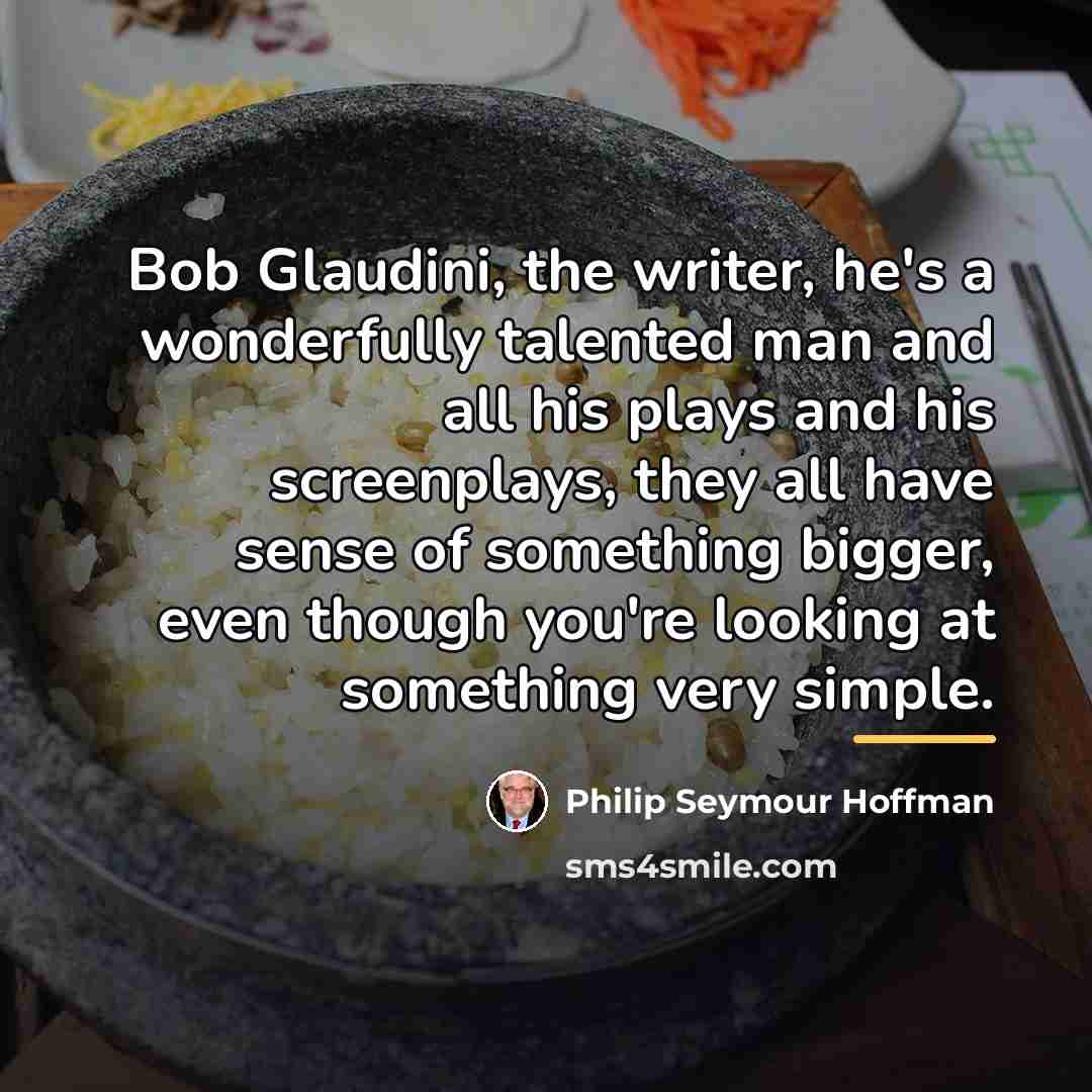 “Bob Glaudini, the writer, he's a wonderfully talented man and…” quote by Philip Seymour Hoffman