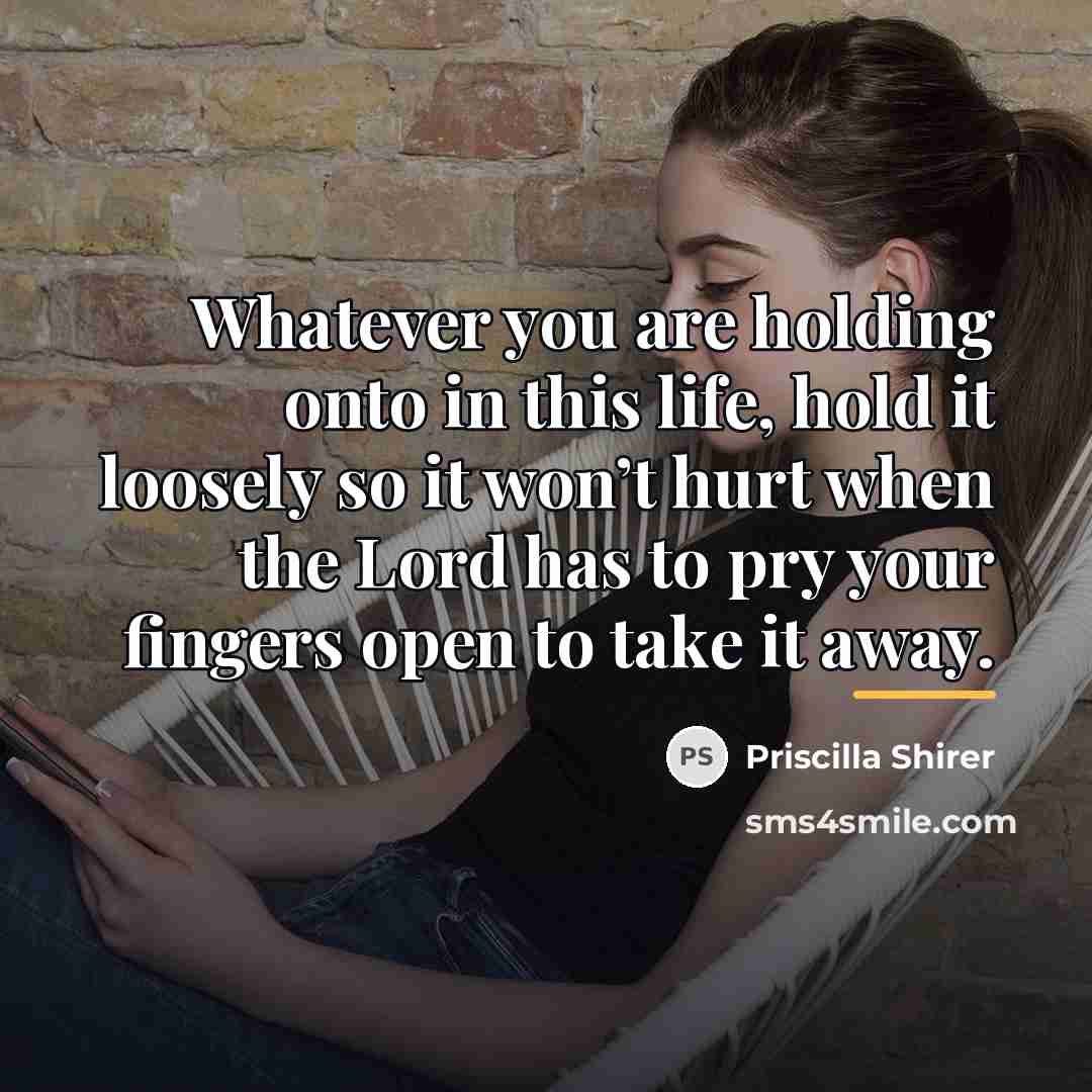 “Whatever you are holding onto in this life, hold it…” quote by Priscilla Shirer