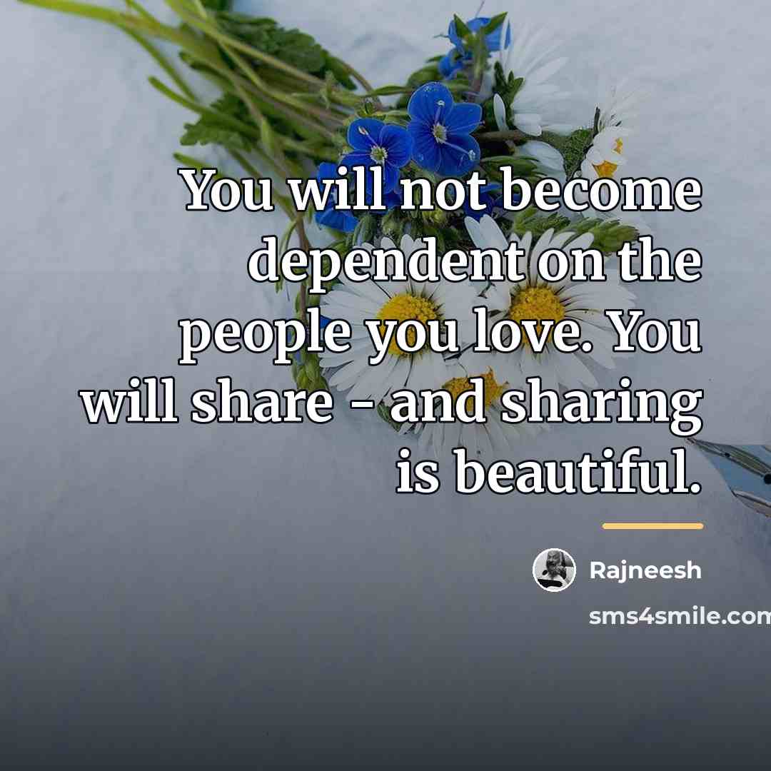 “You will not become dependent on the people you love.…” quote by Rajneesh