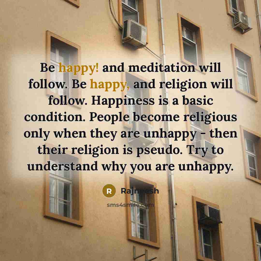 “Be happy! and meditation will follow. Be happy, and religion…” quote by Rajneesh
