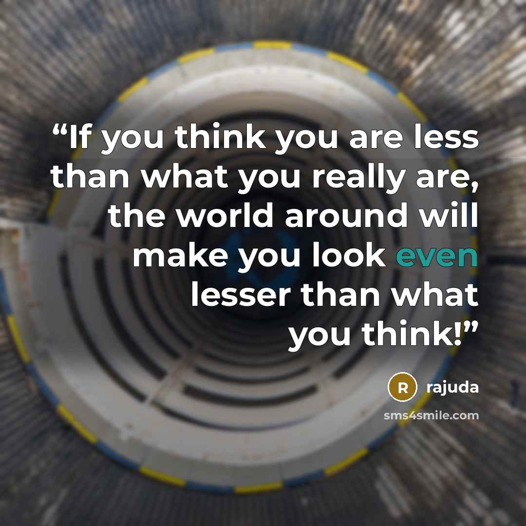 “If you think you are less than what you really are, the world around will make you look even lesser than what you think!” quote by Rajuda