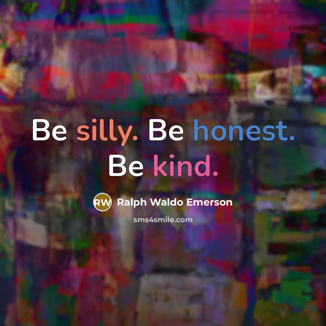 “Be silly. Be honest. Be kind.” quote by Ralph Waldo Emerson