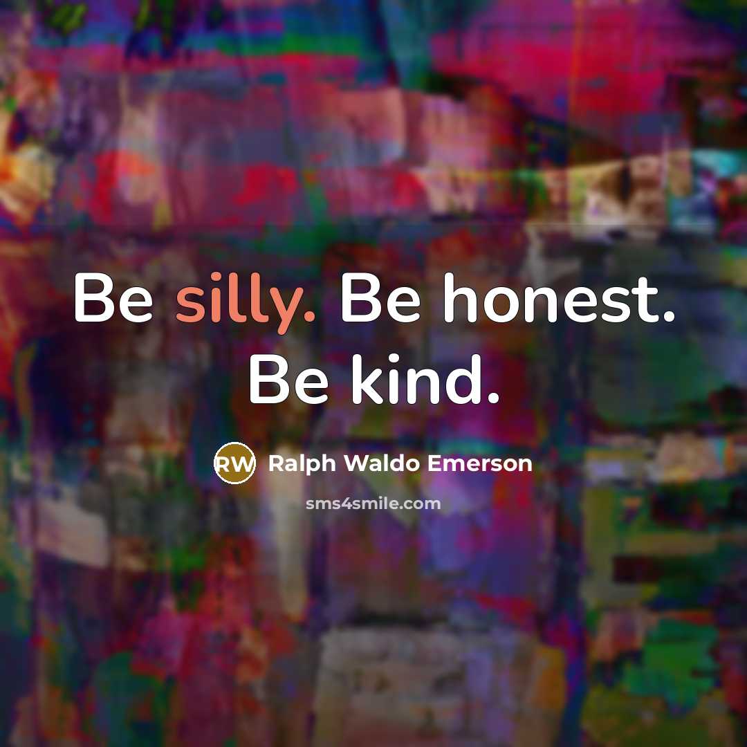 “Be silly. Be honest. Be kind.…” quote by Ralph Waldo Emerson