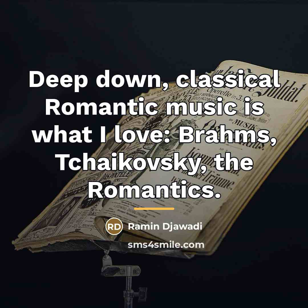 “Deep down, classical Romantic music is what I love: Brahms,…” quote by Ramin Djawadi