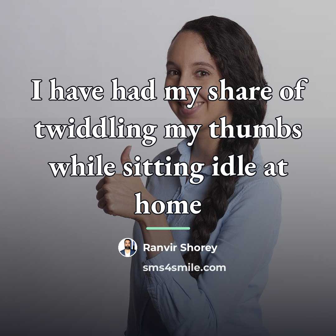 “I have had my share of twiddling my thumbs while…” quote by Ranvir Shorey