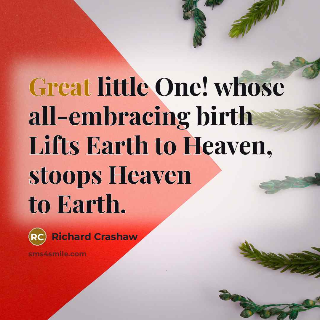 “Great little One! whose all-embracing birth Lifts Earth to Heaven,…” quote by Richard Crashaw